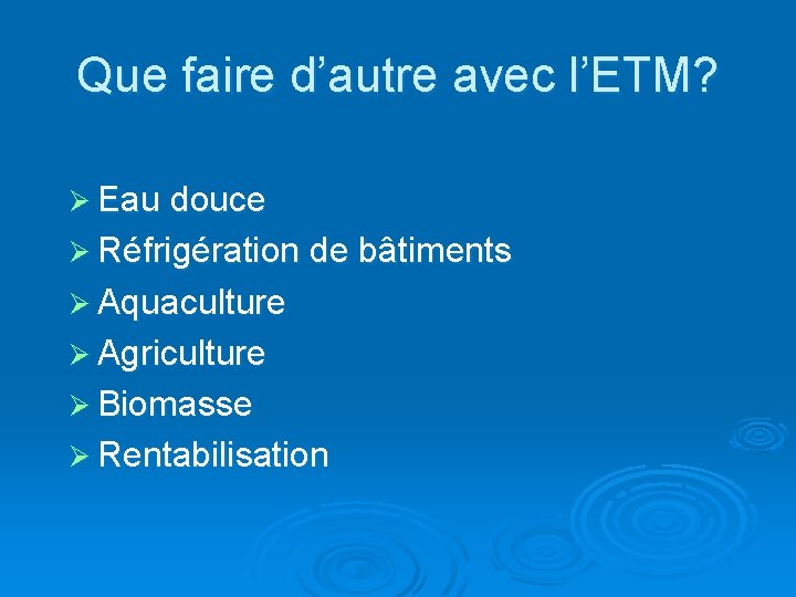 Que faire d’autre avec l’ETM? Ø Eau douce Ø Réfrigération de bâtiments Ø Aquaculture