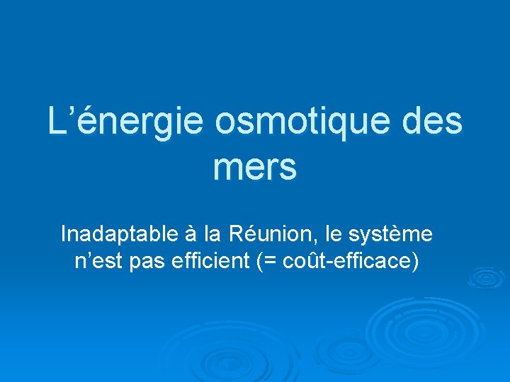 L’énergie osmotique des mers Inadaptable à la Réunion, le système n’est pas efficient (=