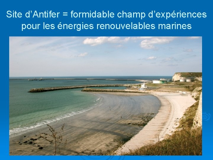  Site d’Antifer = formidable champ d’expériences pour les énergies renouvelables marines 