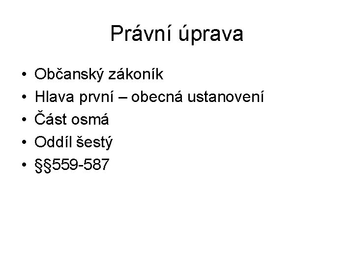 Právní úprava • • • Občanský zákoník Hlava první – obecná ustanovení Část osmá