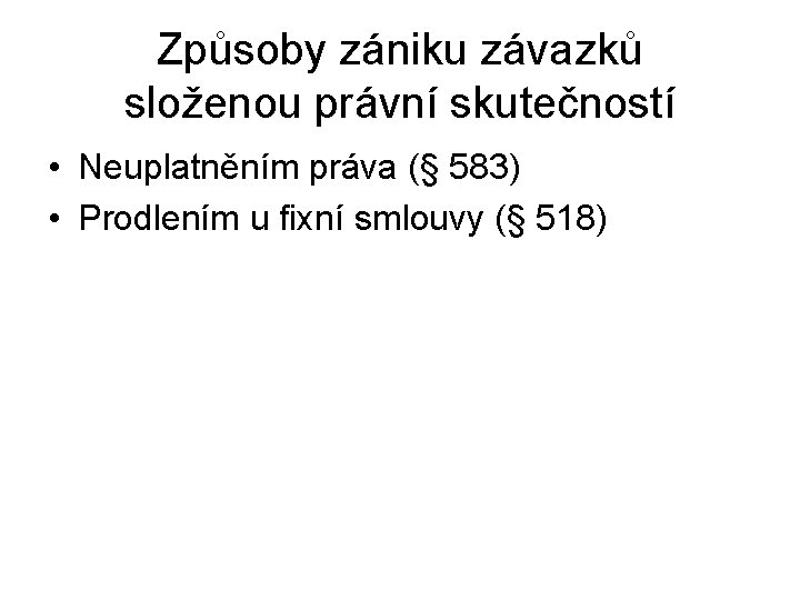 Způsoby zániku závazků složenou právní skutečností • Neuplatněním práva (§ 583) • Prodlením u