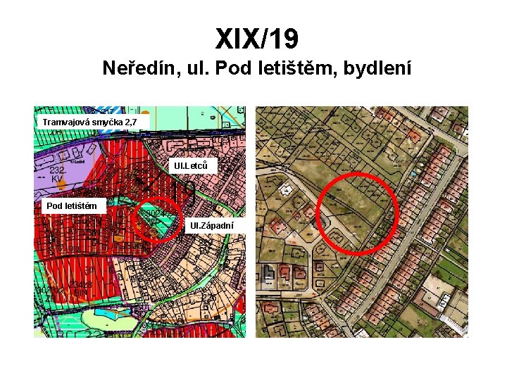 XIX/19 Neředín, ul. Pod letištěm, bydlení Tramvajová smyčka 2, 7 Ul. Letců Pod letištěm