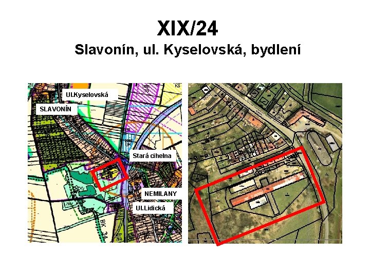 XIX/24 Slavonín, ul. Kyselovská, bydlení Ul. Kyselovská SLAVONÍN Stará cihelna NEMILANY Ul. Lidická 