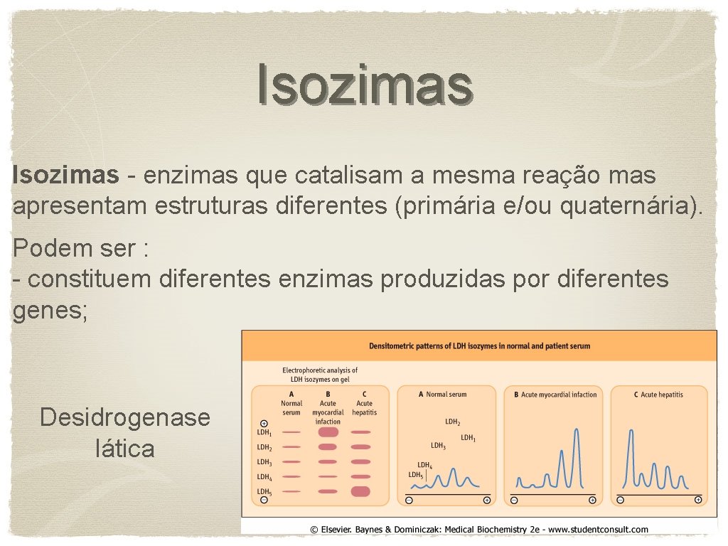 Isozimas - enzimas que catalisam a mesma reação mas apresentam estruturas diferentes (primária e/ou