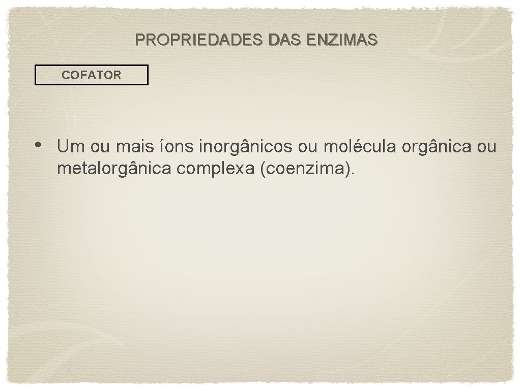 PROPRIEDADES DAS ENZIMAS COFATOR • Um ou mais íons inorgânicos ou molécula orgânica ou