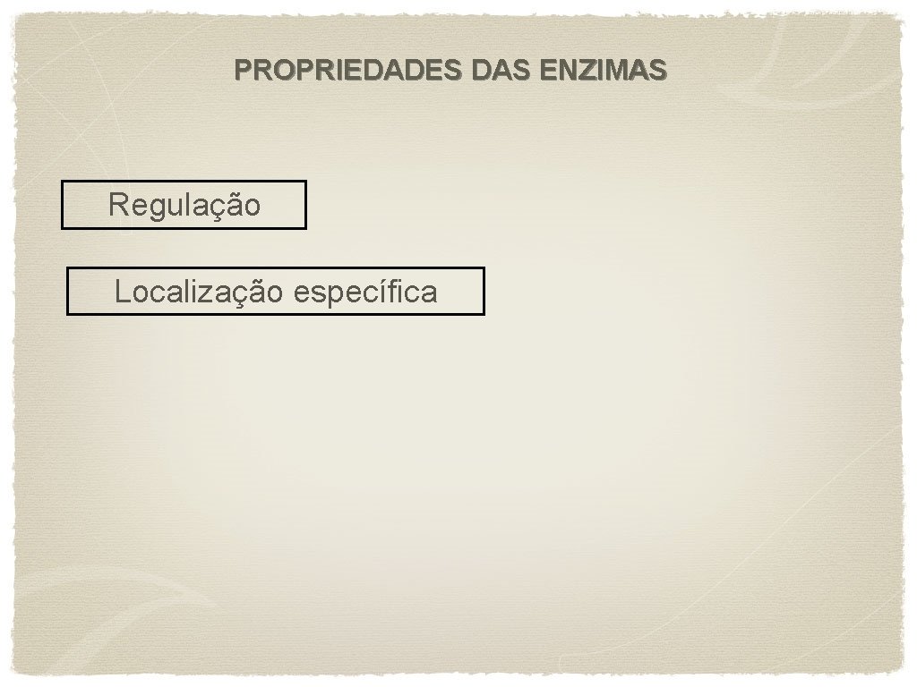 PROPRIEDADES DAS ENZIMAS Regulação Localização específica 