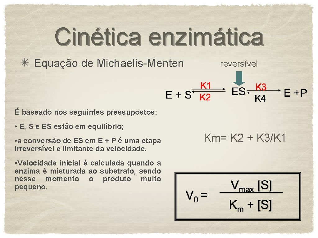 Cinética enzimática Equação de Michaelis-Menten reversível É baseado nos seguintes pressupostos: • E, S