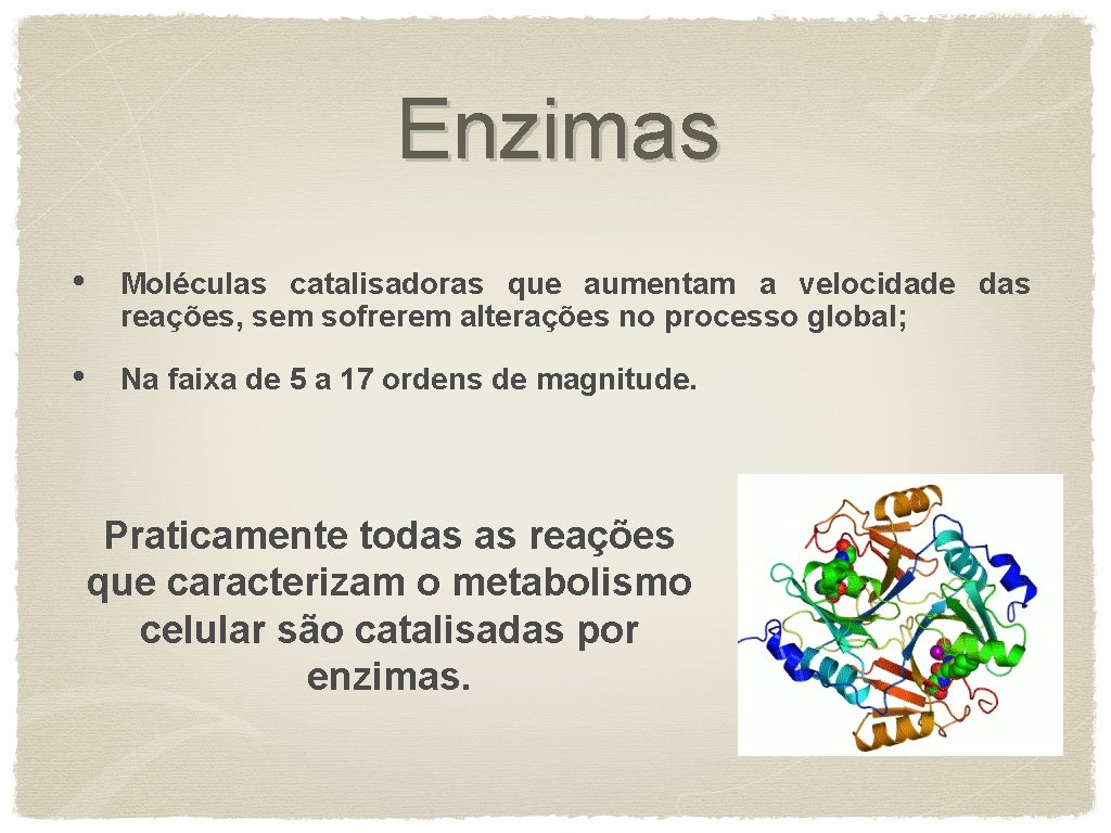 Enzimas • Moléculas catalisadoras que aumentam a velocidade das reações, sem sofrerem alterações no