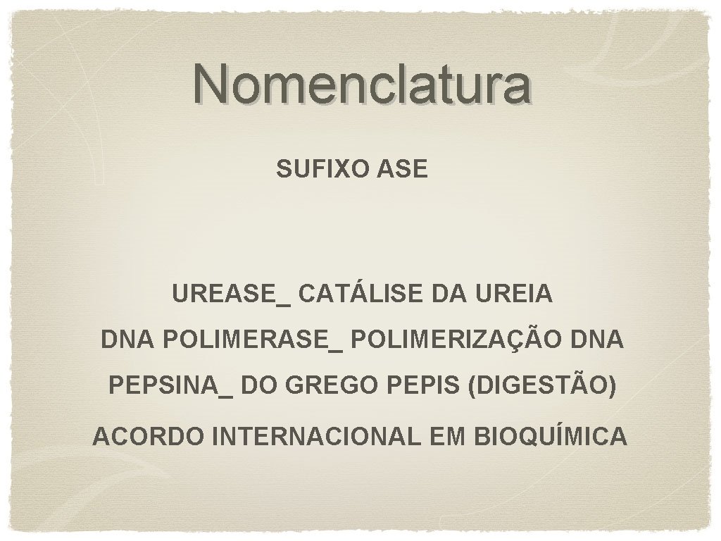 Nomenclatura SUFIXO ASE UREASE_ CATÁLISE DA UREIA DNA POLIMERASE_ POLIMERIZAÇÃO DNA PEPSINA_ DO GREGO