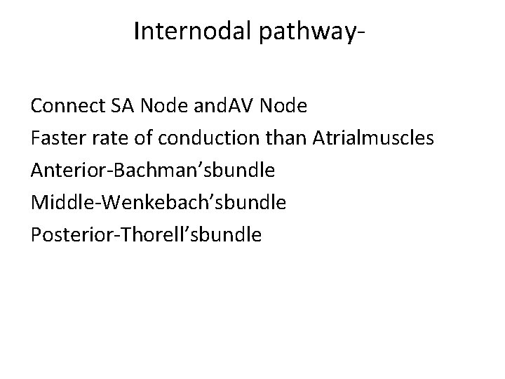 Internodal pathway- Connect SA Node and. AV Node Faster rate of conduction than Atrialmuscles