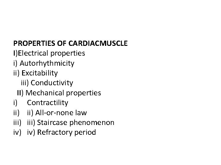 PROPERTIES OF CARDIACMUSCLE I)Electrical properties i) Autorhythmicity ii) Excitability iii) Conductivity II) Mechanical properties