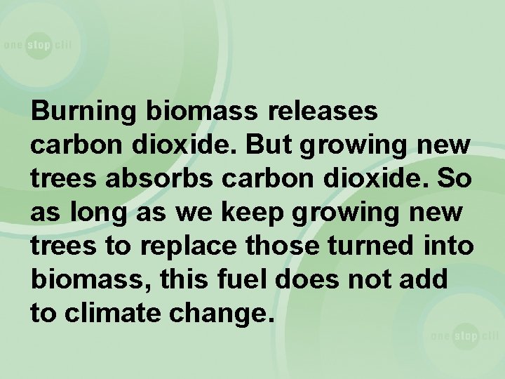 Burning biomass releases carbon dioxide. But growing new trees absorbs carbon dioxide. So as