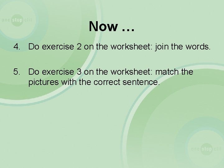Now … 4. Do exercise 2 on the worksheet: join the words. 5. Do