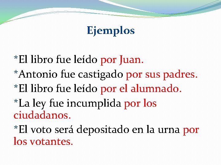 Ejemplos *El libro fue leído por Juan. *Antonio fue castigado por sus padres. *El