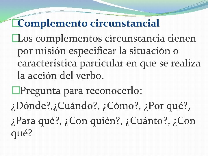 �Complemento circunstancial �Los complementos circunstancia tienen por misión especificar la situación o característica particular