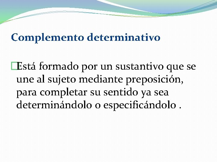 Complemento determinativo �Está formado por un sustantivo que se une al sujeto mediante preposición,