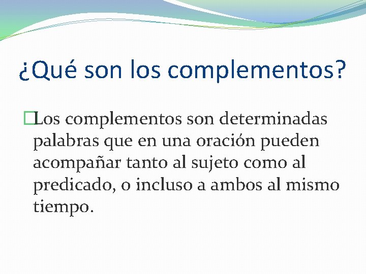 ¿Qué son los complementos? �Los complementos son determinadas palabras que en una oración pueden