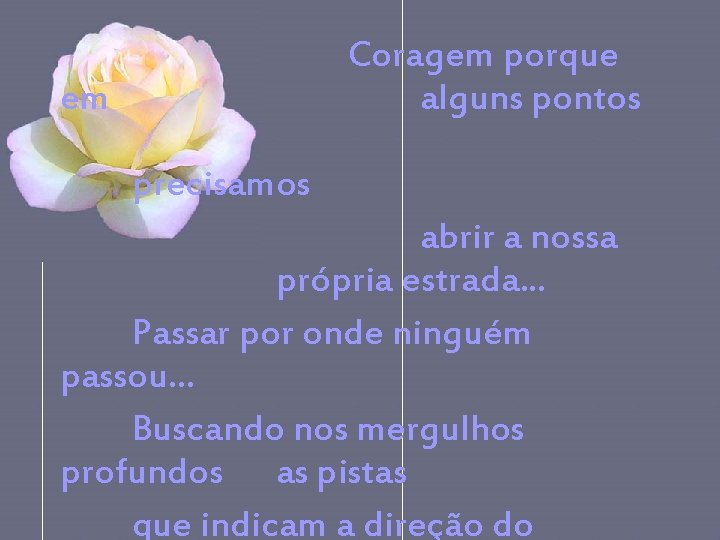 Coragem porque alguns pontos em precisamos abrir a nossa própria estrada. . . Passar