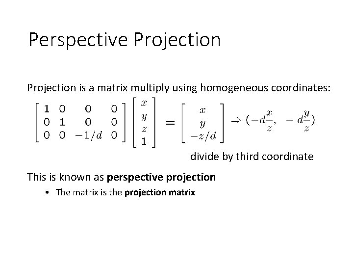 Perspective Projection is a matrix multiply using homogeneous coordinates: divide by third coordinate This