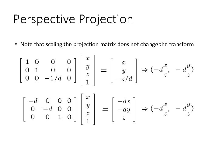 Perspective Projection • Note that scaling the projection matrix does not change the transform