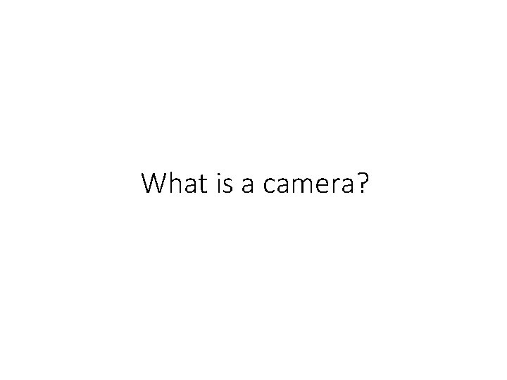 What is a camera? 