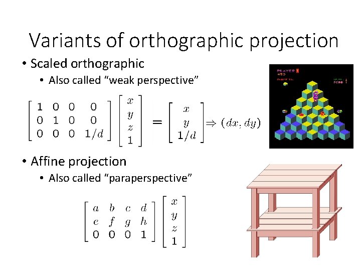 Variants of orthographic projection • Scaled orthographic • Also called “weak perspective” • Affine