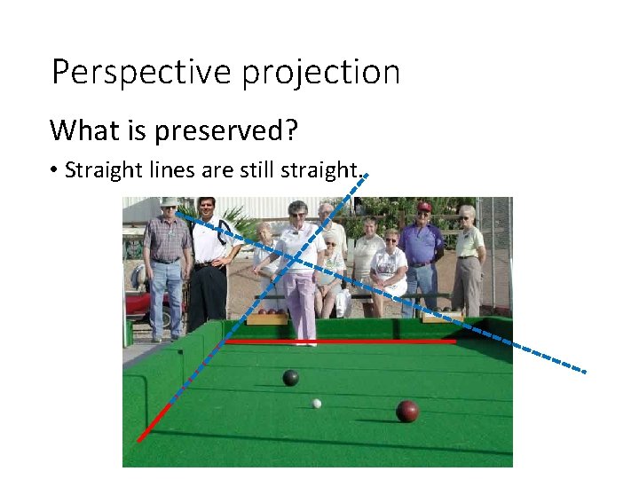 Perspective projection What is preserved? • Straight lines are still straight. 