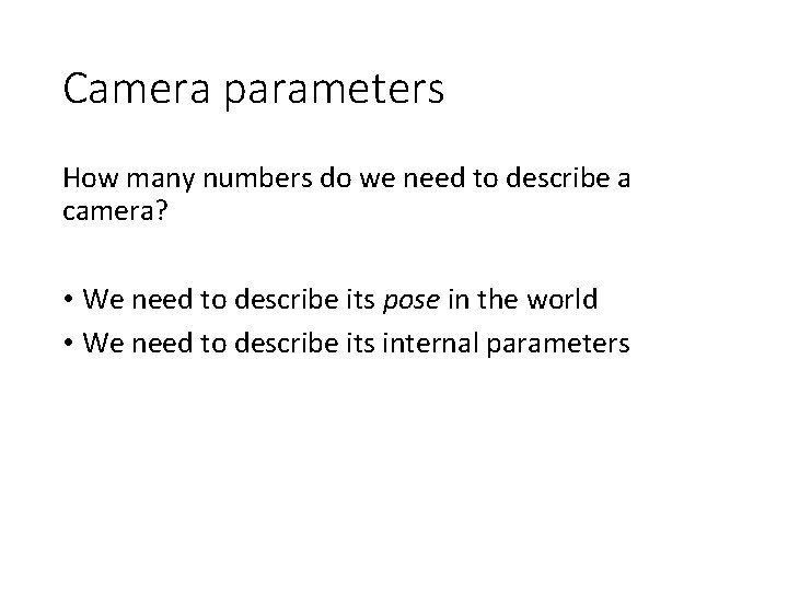 Camera parameters How many numbers do we need to describe a camera? • We