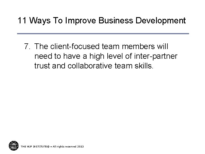11 Ways To Improve Business Development 7. The client-focused team members will need to
