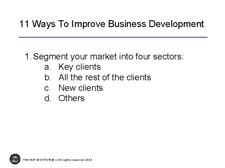 11 Ways To Improve Business Development 1. Segment your market into four sectors: a.