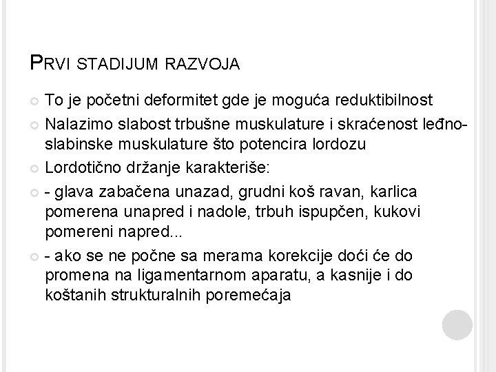 PRVI STADIJUM RAZVOJA To je početni deformitet gde je moguća reduktibilnost Nalazimo slabost trbušne