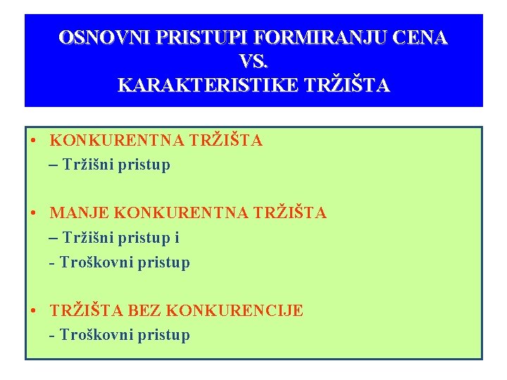 OSNOVNI PRISTUPI FORMIRANJU CENA VS. KARAKTERISTIKE TRŽIŠTA • KONKURENTNA TRŽIŠTA – Tržišni pristup •