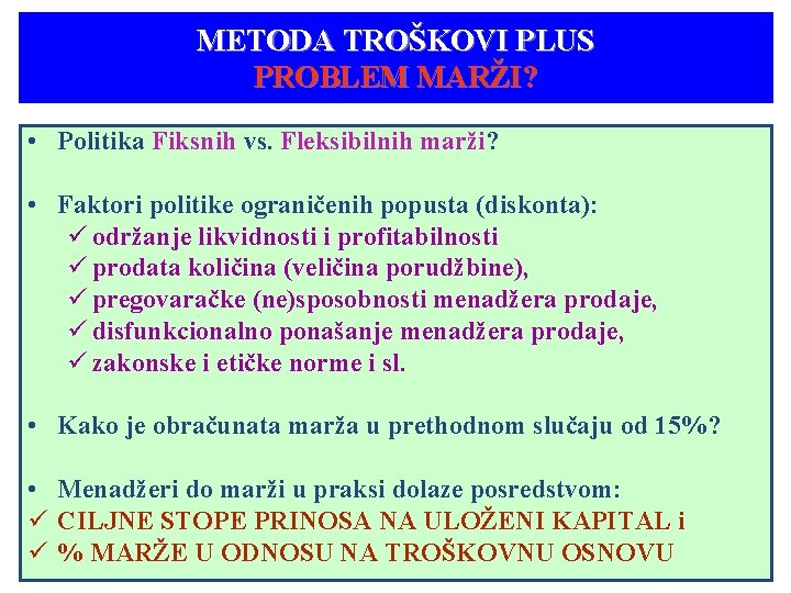 METODA TROŠKOVI PLUS PROBLEM MARŽI? • Politika Fiksnih vs. Fleksibilnih marži? • Faktori politike