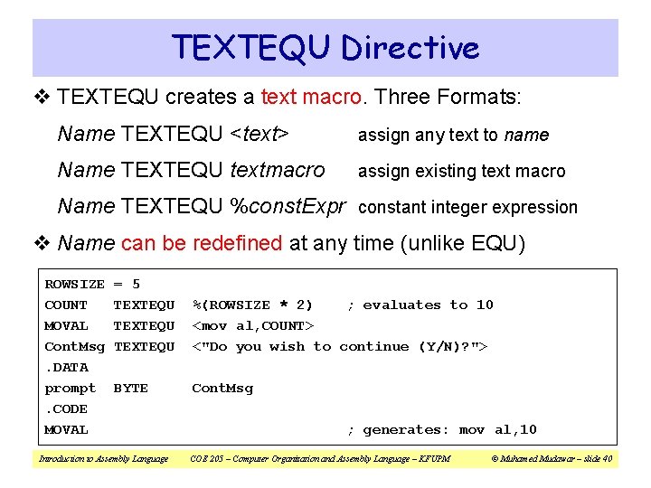 TEXTEQU Directive v TEXTEQU creates a text macro. Three Formats: Name TEXTEQU <text> assign