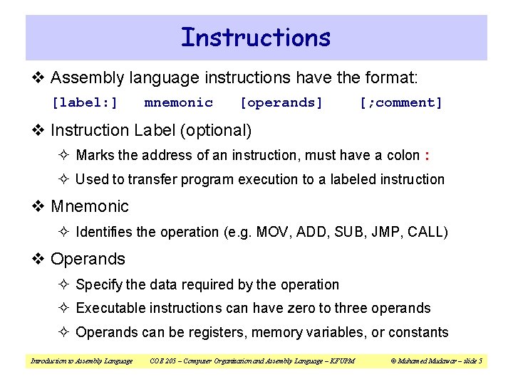 Instructions v Assembly language instructions have the format: [label: ] mnemonic [operands] [; comment]