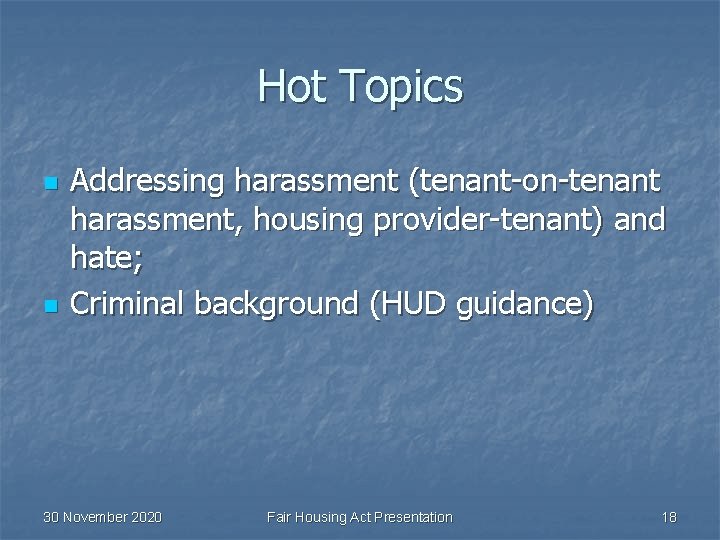 Hot Topics n n Addressing harassment (tenant-on-tenant harassment, housing provider-tenant) and hate; Criminal background