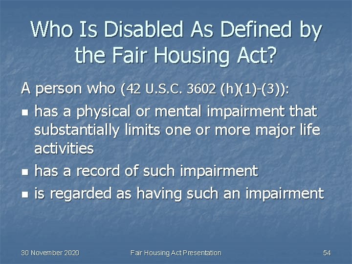 Who Is Disabled As Defined by the Fair Housing Act? A person who (42