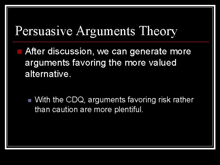 Persuasive Arguments Theory n After discussion, we can generate more arguments favoring the more