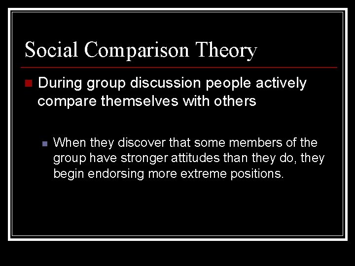 Social Comparison Theory n During group discussion people actively compare themselves with others n