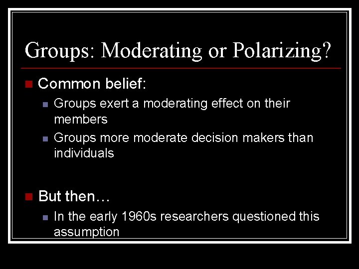 Groups: Moderating or Polarizing? n Common belief: n n n Groups exert a moderating
