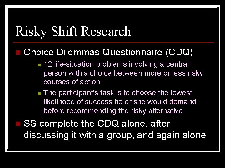 Risky Shift Research n Choice Dilemmas Questionnaire (CDQ) n n n 12 life-situation problems