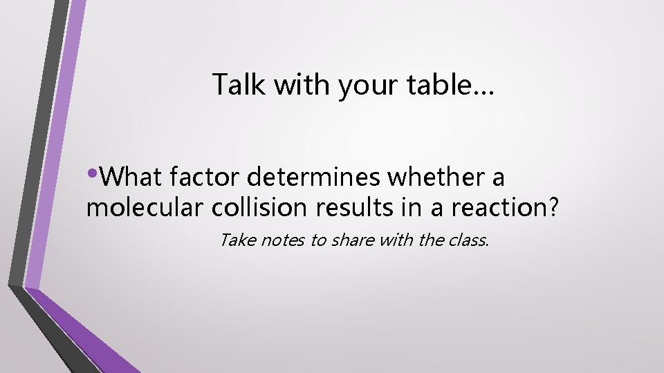 Talk with your table… • What factor determines whether a molecular collision results in