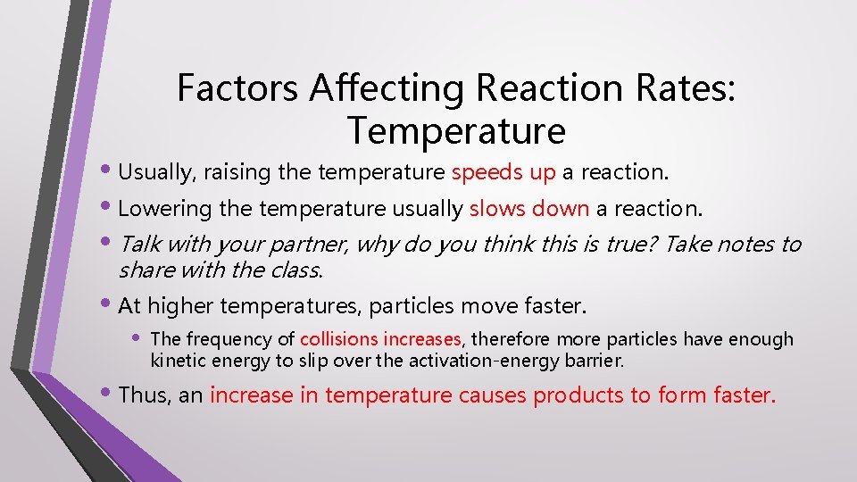 Factors Affecting Reaction Rates: Temperature • Usually, raising the temperature speeds up a reaction.