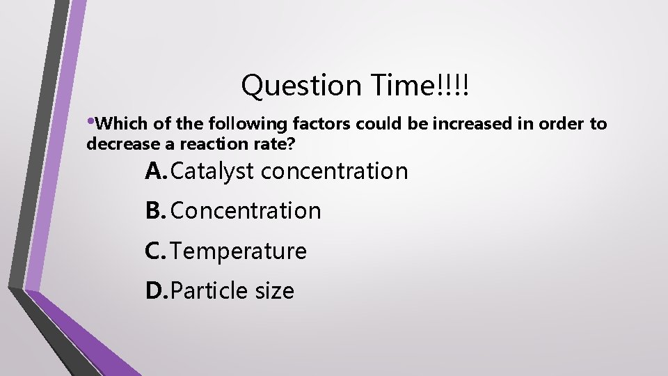 Question Time!!!! • Which of the following factors could be increased in order to