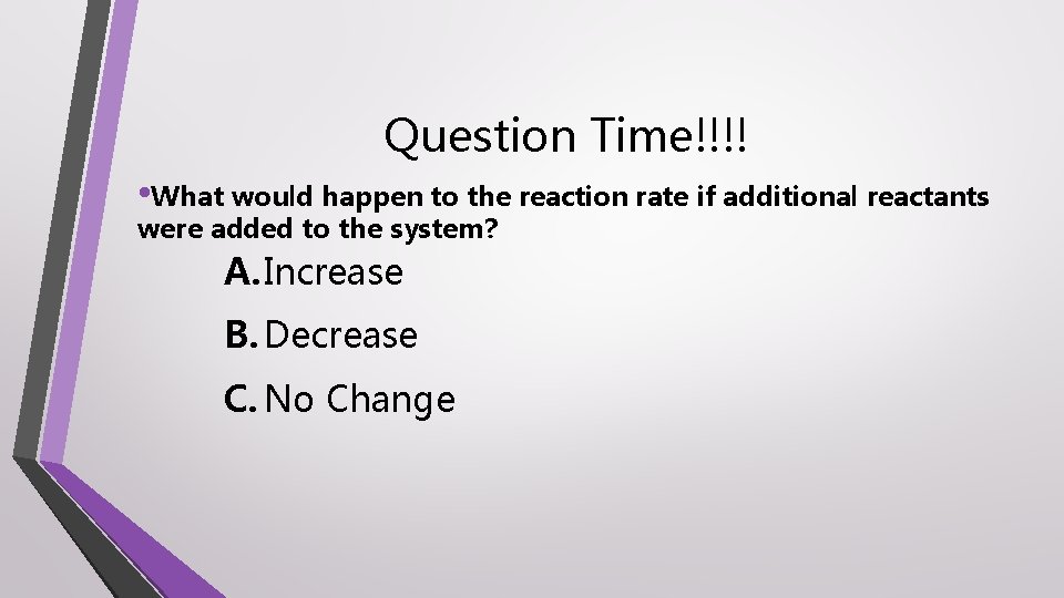 Question Time!!!! • What would happen to the reaction rate if additional reactants were
