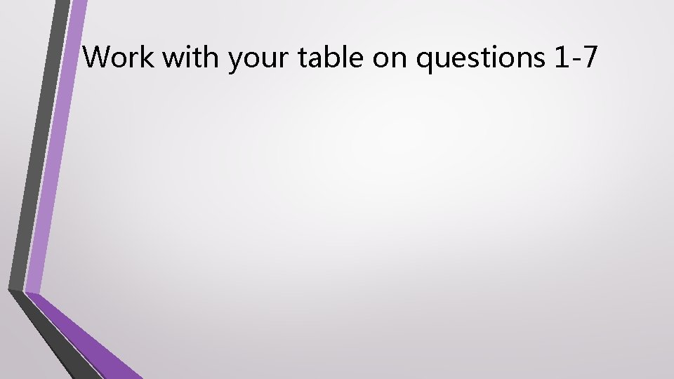Work with your table on questions 1 -7 
