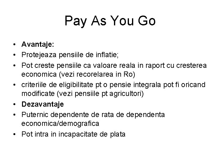 Pay As You Go • Avantaje: • Protejeaza pensiile de inflatie; • Pot creste