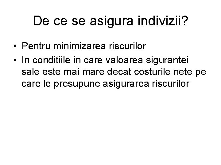De ce se asigura indivizii? • Pentru minimizarea riscurilor • In conditiile in care