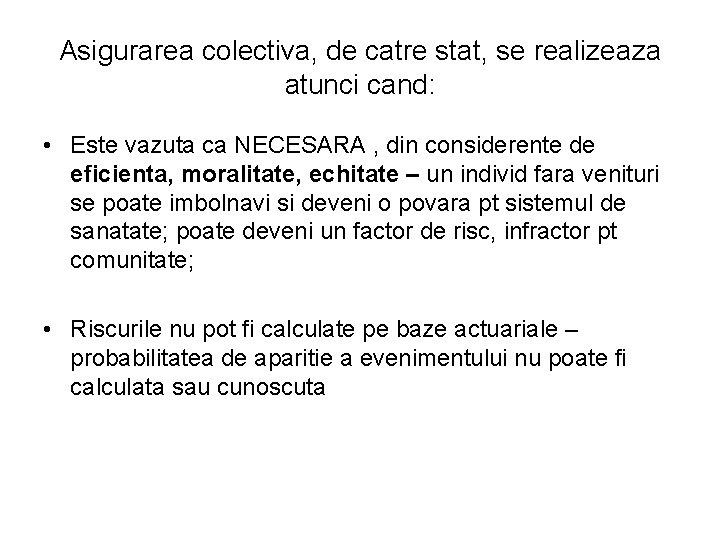 Asigurarea colectiva, de catre stat, se realizeaza atunci cand: • Este vazuta ca NECESARA