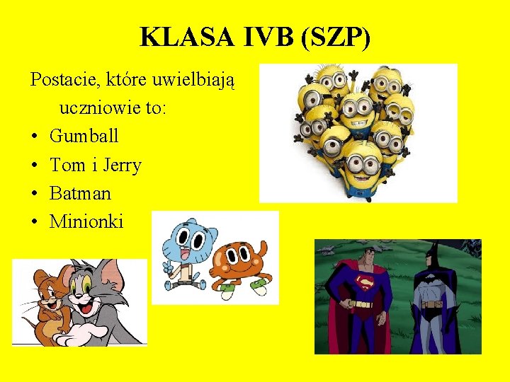 KLASA IVB (SZP) Postacie, które uwielbiają uczniowie to: • Gumball • Tom i Jerry